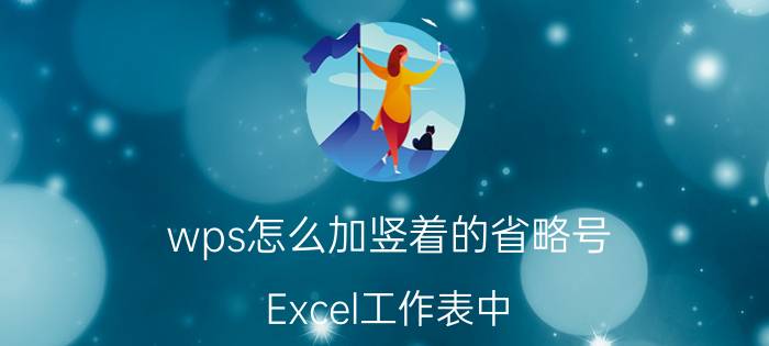 wps怎么加竖着的省略号 Excel工作表中，怎样在原有的表格上创建表？